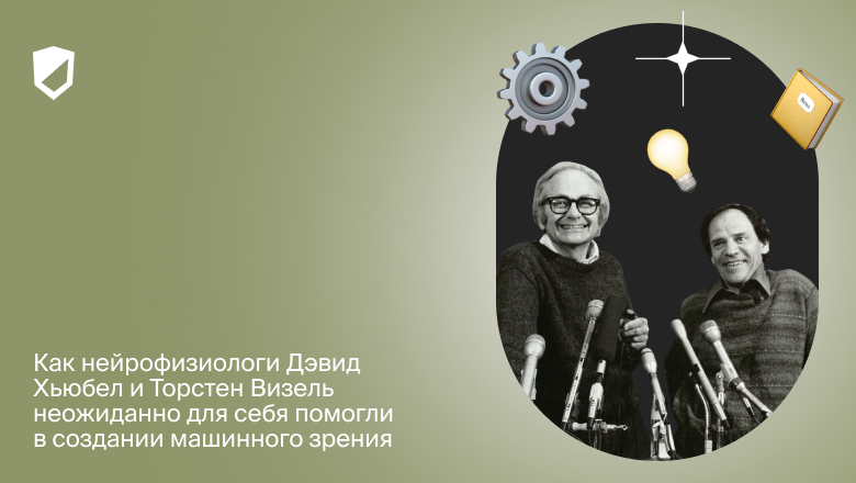 Как нейрофизиологи Дэвид Хьюбел и Торстен Визель неожиданно для себя помогли в создании машинного зрения - 1 Как нейрофизиологи Дэвид Хьюбел и Торстен Визель неожиданно для себя помогли в создании машинного зрения - 1
