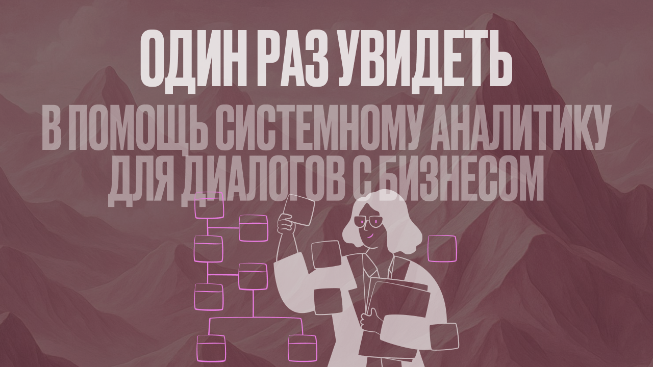 Один раз увидеть. В помощь системному аналитику для диалогов с Бизнесом - 1