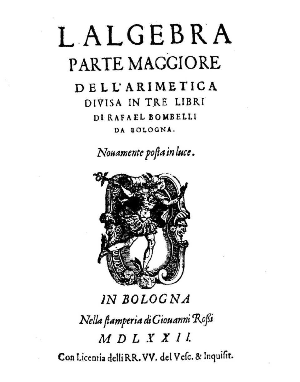 Italiano: L'algebra parte maggiore dell'aritmetica divisa in tre libri di Rafael Bombelli da Bologna. - Bologna : nella stamparia di Giouanni Rossi, 1572. - [55], 650, [4] p. : ill. ; 4º  Источник: https://www.beic.it