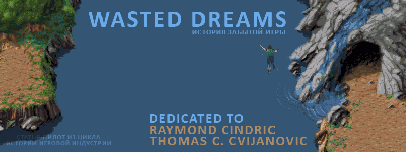 Wasted Dreams — история забытой игры (статья пилот из цикла «Истории Игровой Индустрии»)