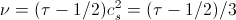 Viscosity, nu=(tau - 1/2)c^2_s=(tau - 1/2)/3