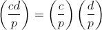 left(frac{cd}pright)=left(frac cpright)left(frac dpright)