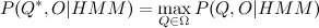 P(Q^*,O|HMM)=maxlimits_{QinOmega}P(Q,O|HMM)