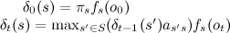 delta_0(s)=pi_s f_s(o_0), delta_t(s)=max_{s'in S}(delta_{t-1}(s')a_{s's}) f_s(o_t)